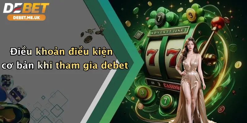 Điều Khoản Điều Kiện 1 Điều khoản điều kiện cơ bản khi tham gia debet