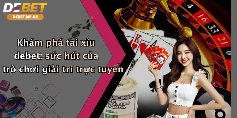 Tài xỉu 1 Khám phá tài xỉu debet: sức hút của trò chơi giải trí trực tuyến