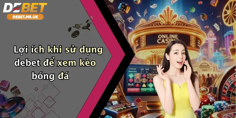 Cách Xem Kèo Bóng Đá: Tham Gia Cá Cược Đỉnh Cao Tại Debet 5 Lợi ích khi sử dụng Debet để xem kèo bóng đá