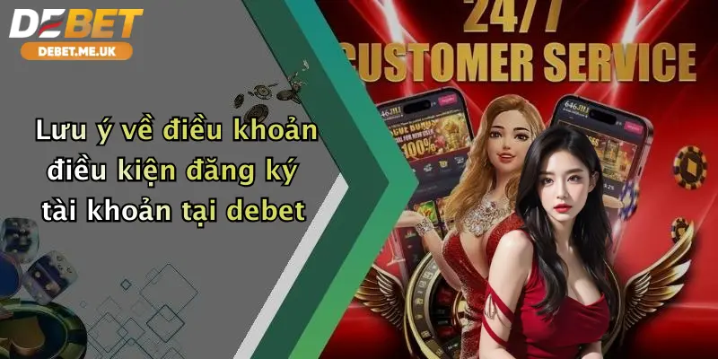 Điều Khoản Điều Kiện 2 Lưu ý về điều khoản điều kiện đăng ký tài khoản tại debet